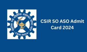 CSIR SO ASO Admit Card 2024