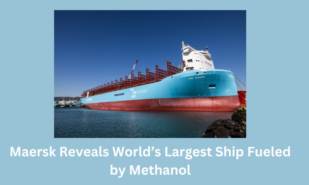 Maersk Reveals World’s Largest Ship Fueled by Methanol